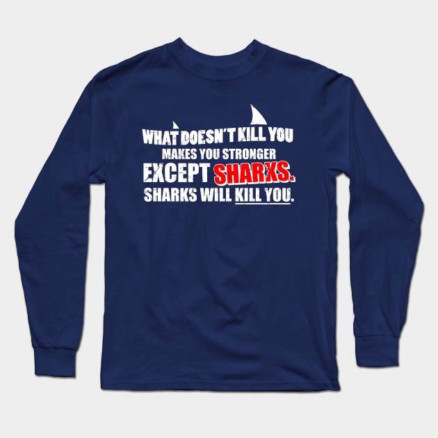 What Doesn't Kill You Makes You Stronger Except Sharks Long Sleeve T-Shirt by TheFlying6